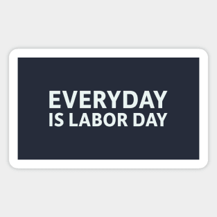 Everyday is Labor Day Magnet